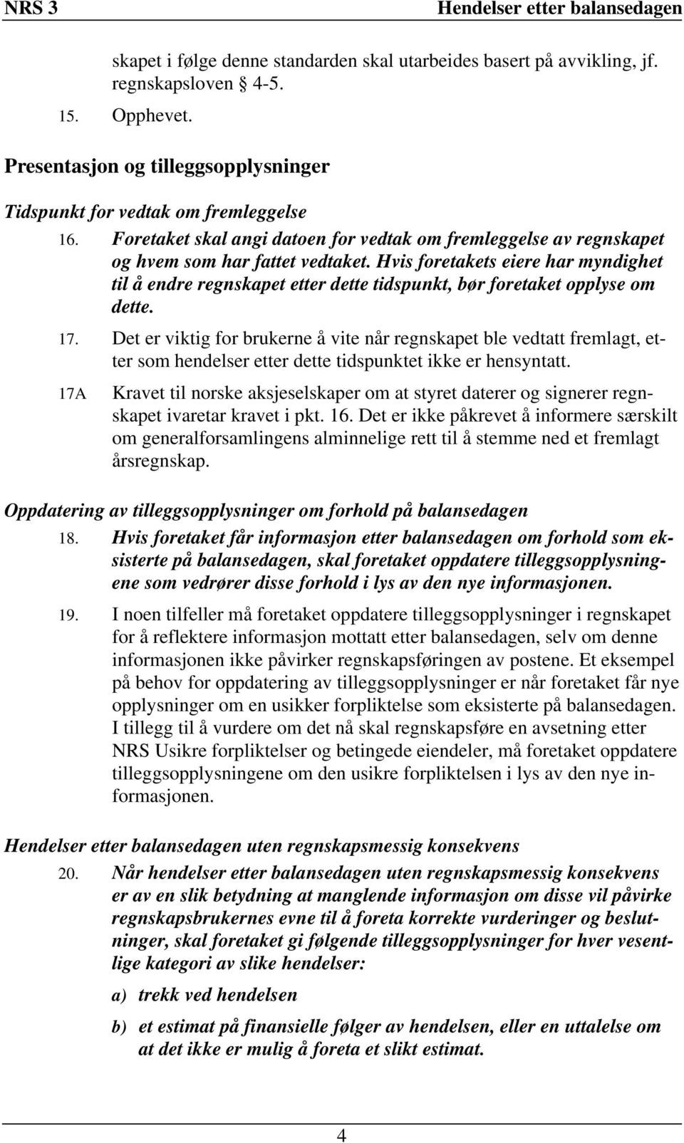 Hvis foretakets eiere har myndighet til å endre regnskapet etter dette tidspunkt, bør foretaket opplyse om dette. 17.