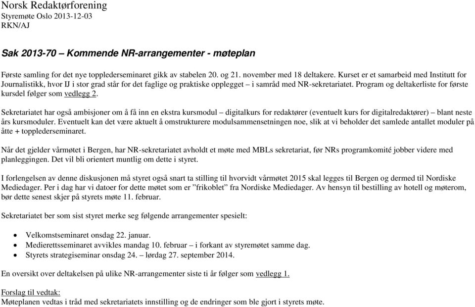 Program og deltakerliste for første kursdel følger som vedlegg 2.