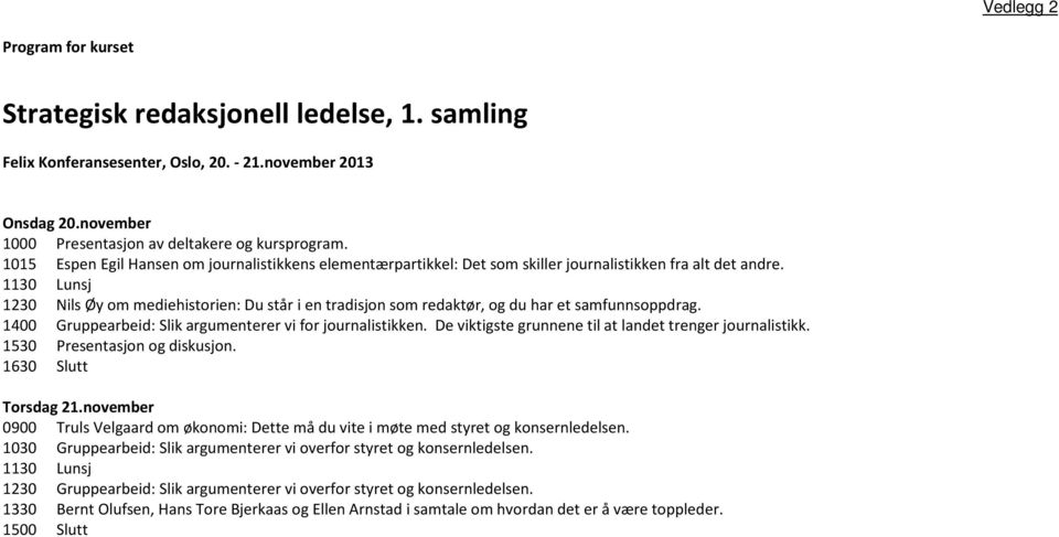 1130 Lunsj 1230 Nils Øy om mediehistorien: Du står i en tradisjon som redaktør, og du har et samfunnsoppdrag. 1400 Gruppearbeid: Slik argumenterer vi for journalistikken.