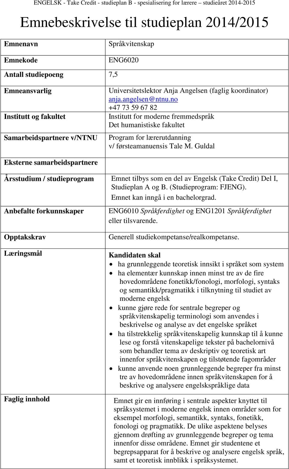 Guldal Eksterne samarbeidspartnere Årsstudium / studieprogram Emnet tilbys som en del av Engelsk (Take Credit) Del I, Studieplan A og B. (Studieprogram: FJENG). Emnet kan inngå i en bachelorgrad.