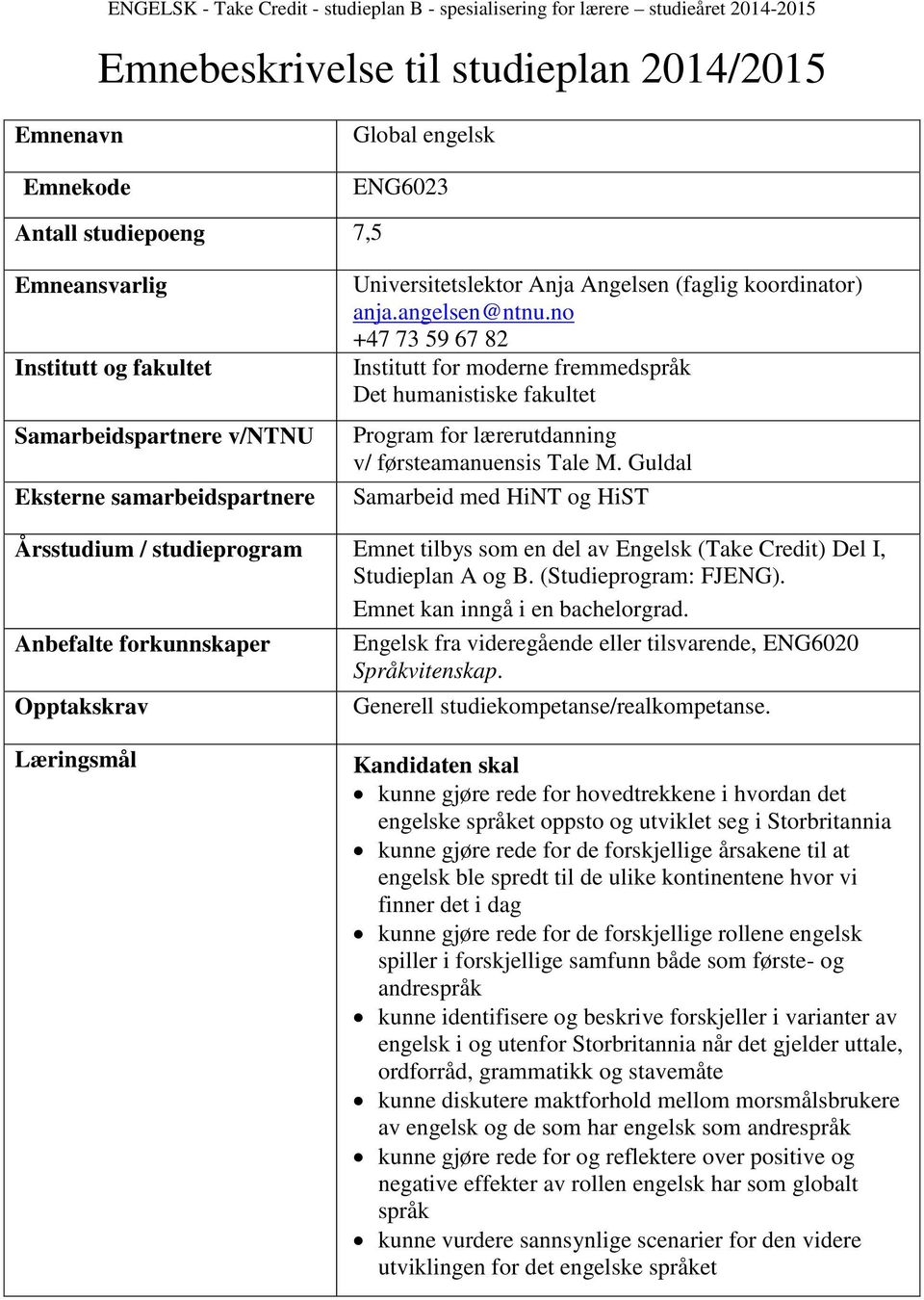 no +47 73 59 67 82 Institutt for moderne fremmedspråk Det humanistiske fakultet Program for lærerutdanning v/ førsteamanuensis Tale M.