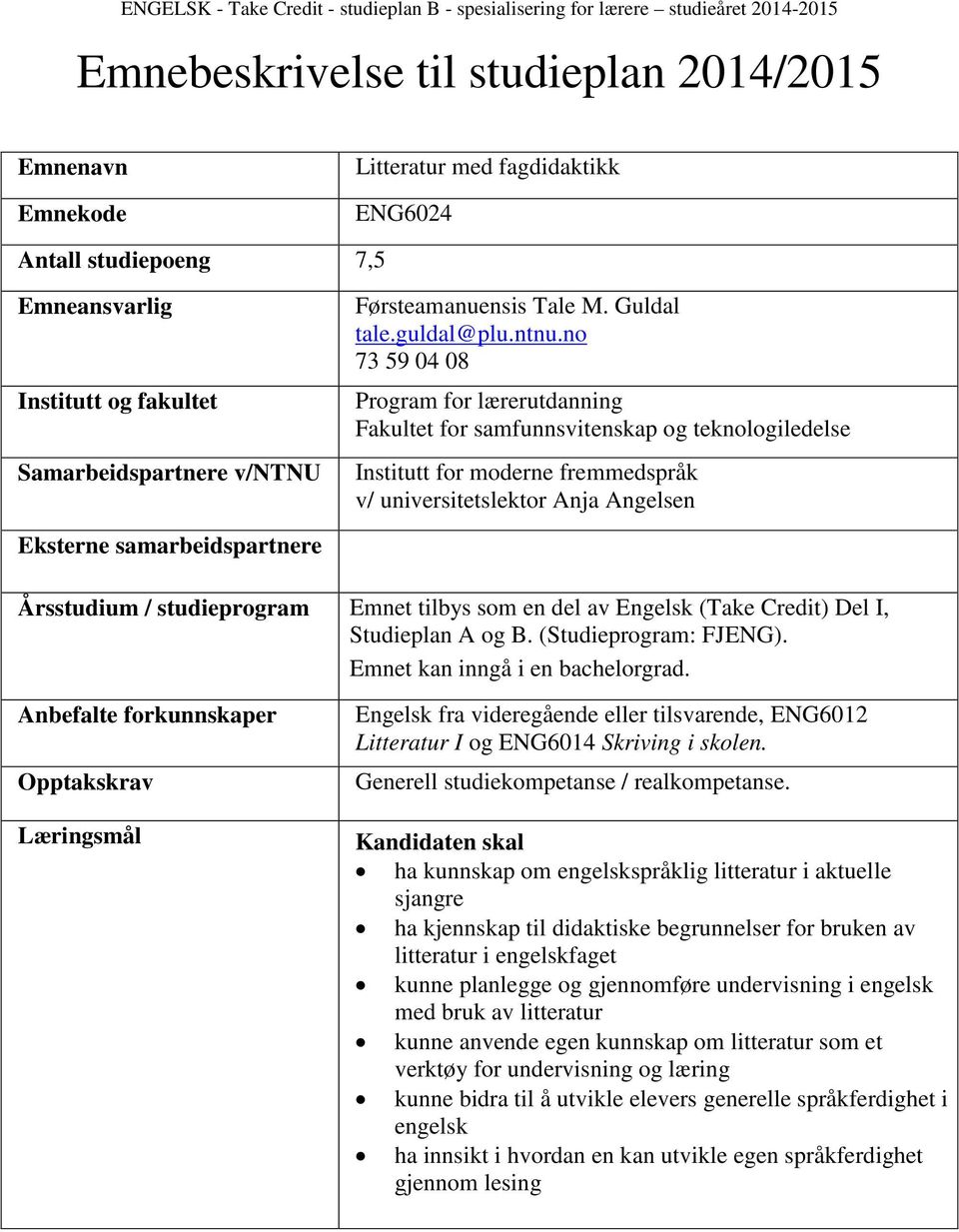 no 73 59 04 08 Program for lærerutdanning Fakultet for samfunnsvitenskap og teknologiledelse Institutt for moderne fremmedspråk v/ universitetslektor Anja Angelsen Eksterne samarbeidspartnere