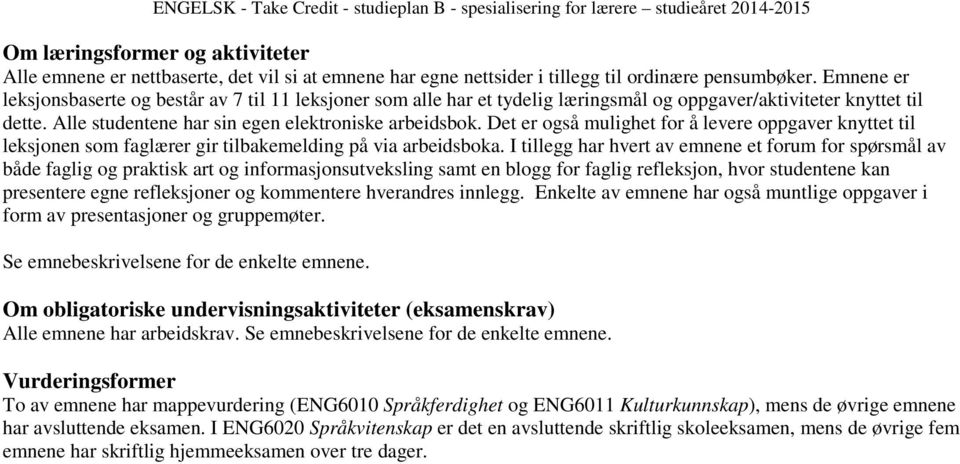 Det er også mulighet for å levere oppgaver knyttet til leksjonen som faglærer gir tilbakemelding på via arbeidsboka.