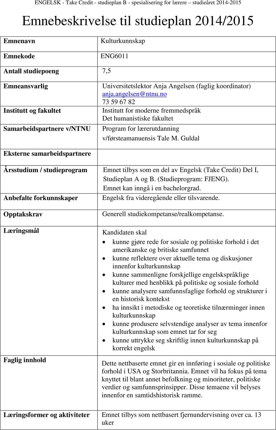 Guldal Eksterne samarbeidspartnere Årsstudium / studieprogram Emnet tilbys som en del av Engelsk (Take Credit) Del I, Studieplan A og B. (Studieprogram: FJENG). Emnet kan inngå i en bachelorgrad.