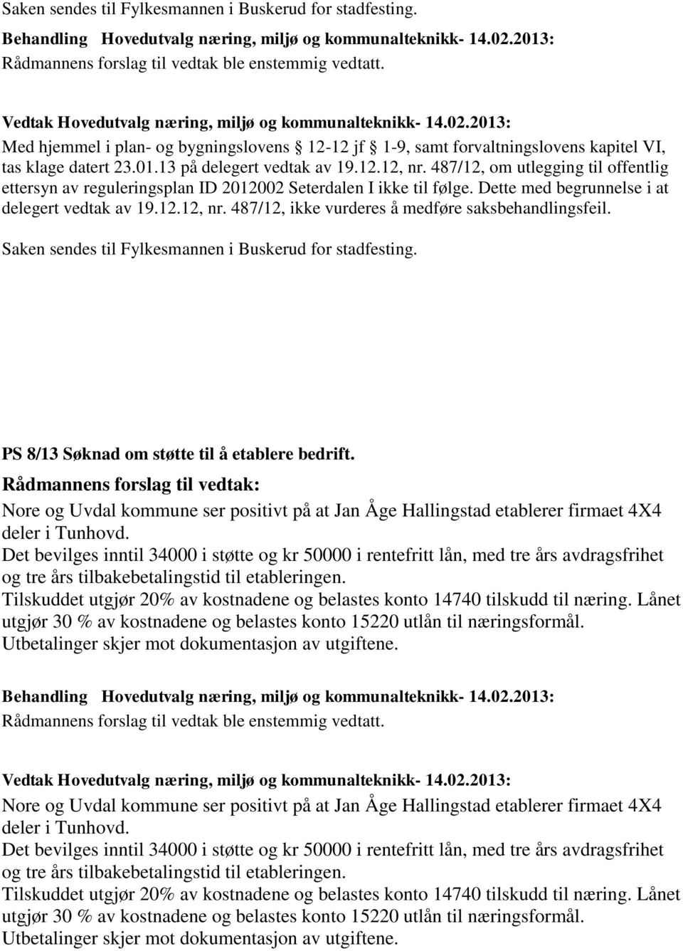 487/12, ikke vurderes å medføre saksbehandlingsfeil. Saken sendes til Fylkesmannen i Buskerud for stadfesting. PS 8/13 Søknad om støtte til å etablere bedrift.