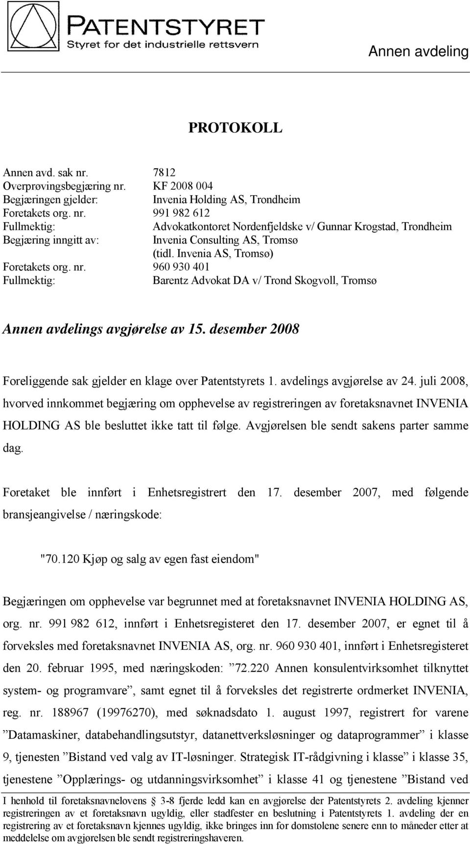 desember 2008 Foreliggende sak gjelder en klage over Patentstyrets 1. avdelings avgjørelse av 24.