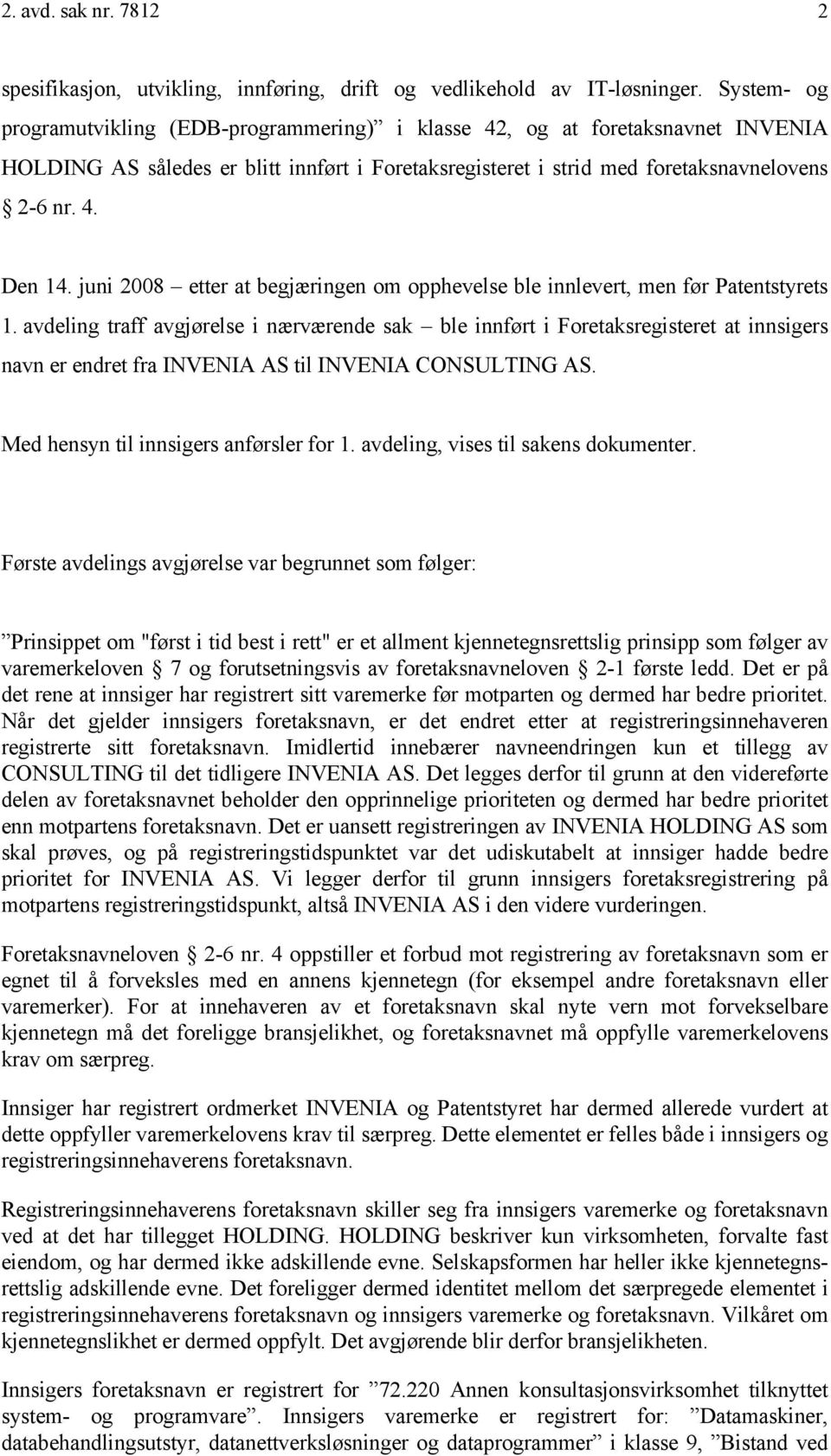 juni 2008 etter at begjæringen om opphevelse ble innlevert, men før Patentstyrets 1.