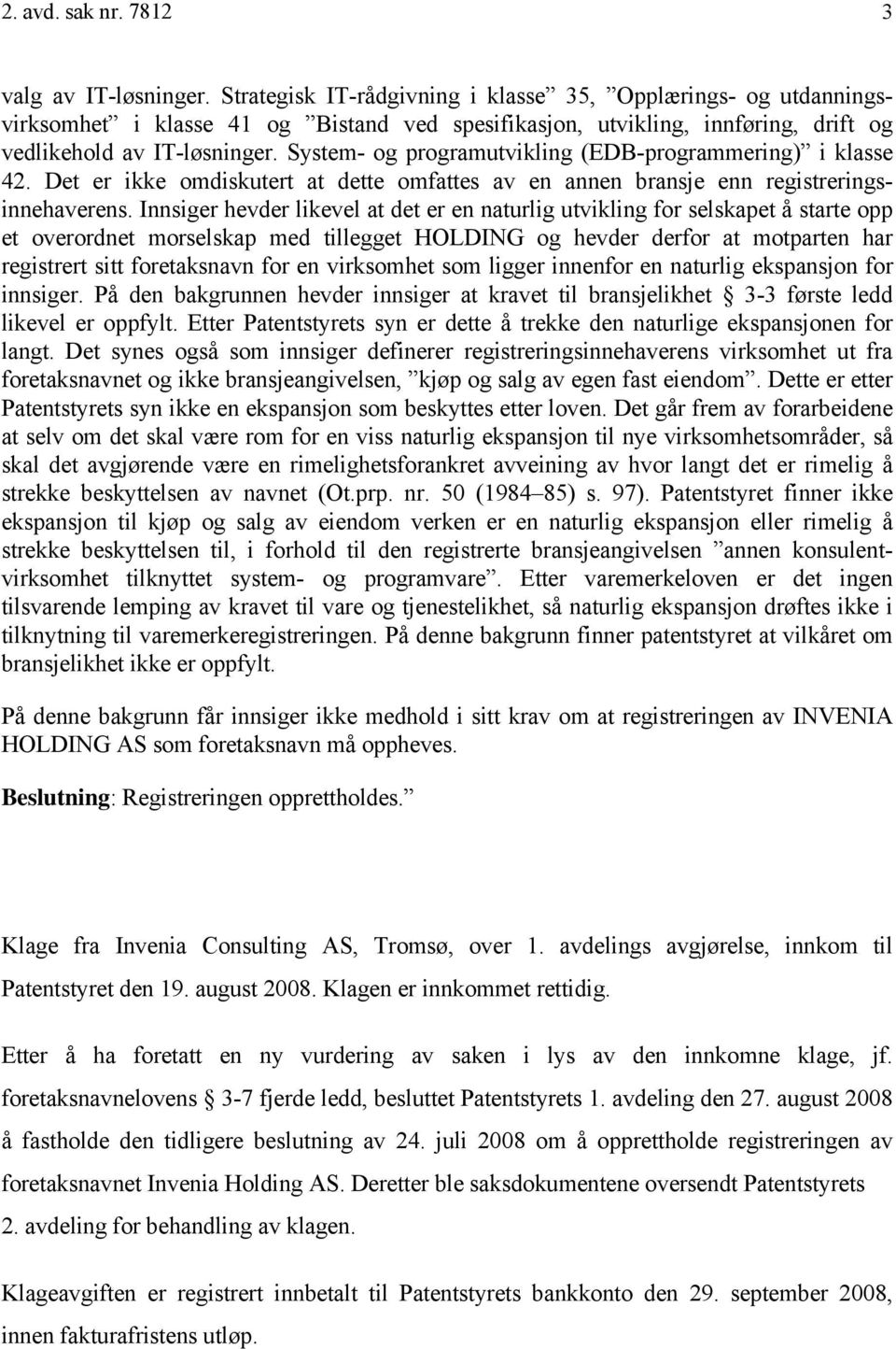 System- og programutvikling (EDB-programmering) i klasse 42. Det er ikke omdiskutert at dette omfattes av en annen bransje enn registreringsinnehaverens.