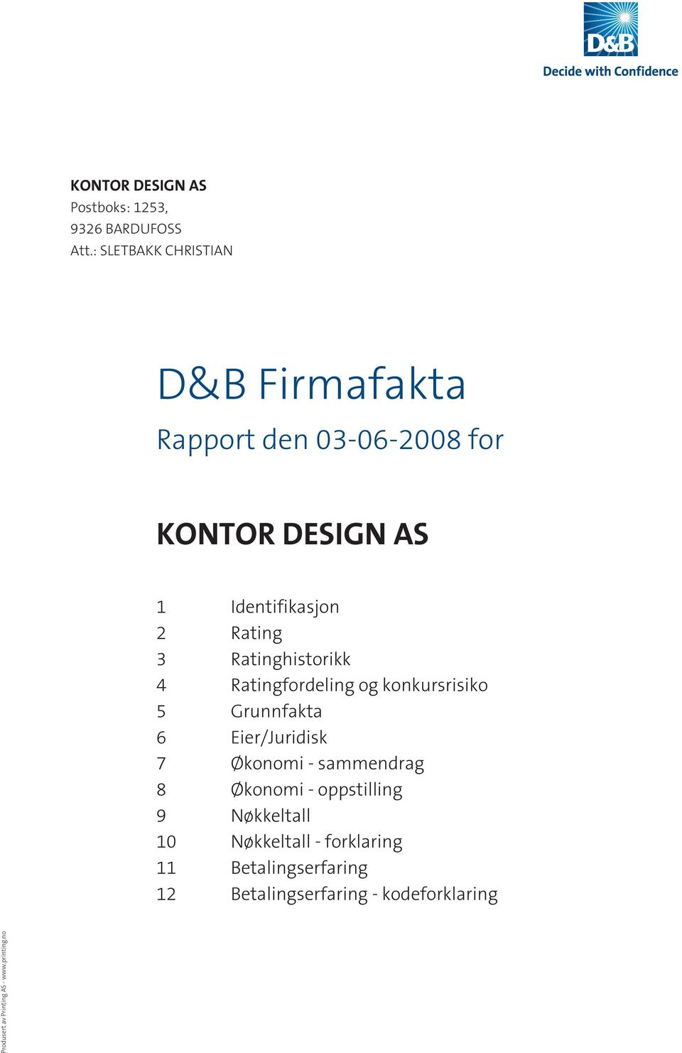 3 Ratinghistorikk 4 Ratingfordeling og konkursrisiko 5 Grunnfakta 6 Eier/Juridisk 7 Økonomi - sammendrag 8