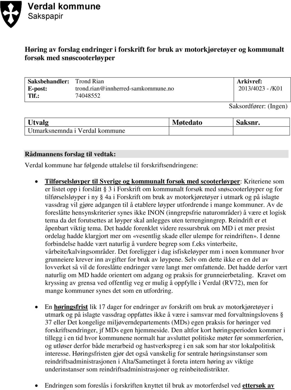 Utmarksnemnda i Verdal kommune Rådmannens forslag til vedtak: Verdal kommune har følgende uttalelse til forskriftsendringene: Tilførselsløyper til Sverige og kommunalt forsøk med scooterløyper: