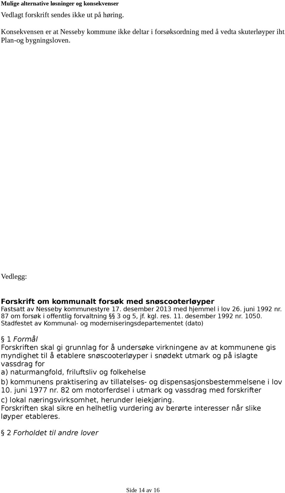 Vedlegg: Forskrift om kommunalt forsøk med snøscooterløyper Fastsatt av Nesseby kommunestyre 17. desember 2013 med hjemmel i lov 26. juni 1992 nr. 87 om forsøk i offentlig forvaltning 3 og 5, jf. kgl.