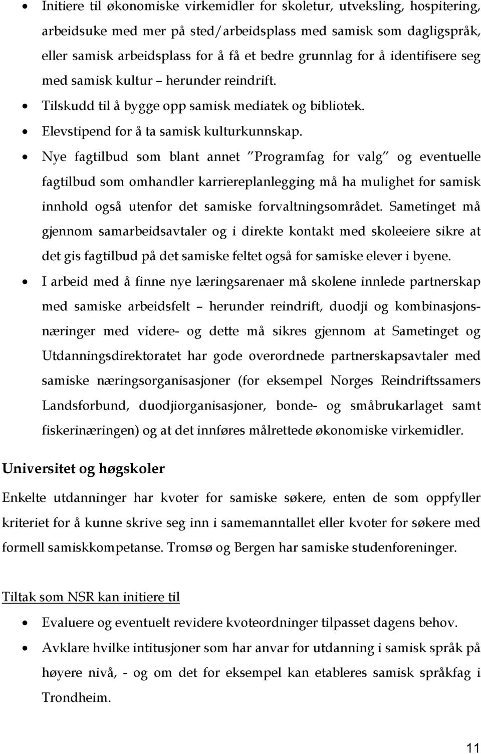 Nye fagtilbud som blant annet Programfag for valg og eventuelle fagtilbud som omhandler karriereplanlegging må ha mulighet for samisk innhold også utenfor det samiske forvaltningsområdet.