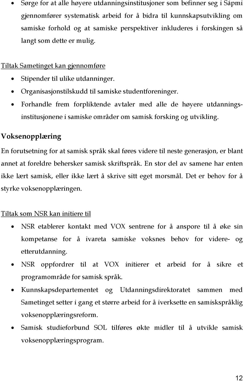 Forhandle frem forpliktende avtaler med alle de høyere utdanningsinstitusjonene i samiske områder om samisk forsking og utvikling.