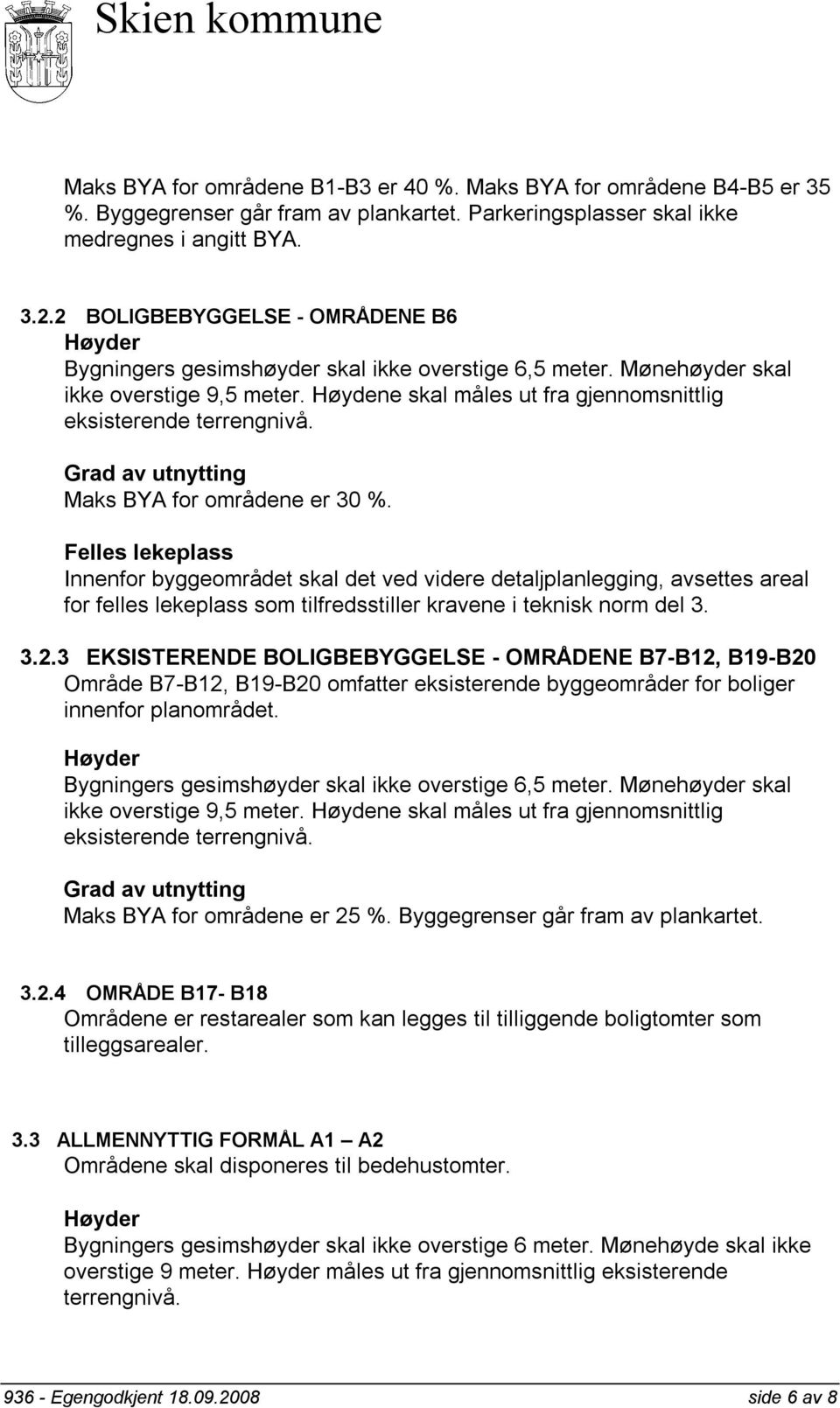 Høydene skal måles ut fra gjennomsnittlig eksisterende terrengnivå. Grad av utnytting Maks BYA for områdene er 30 %.