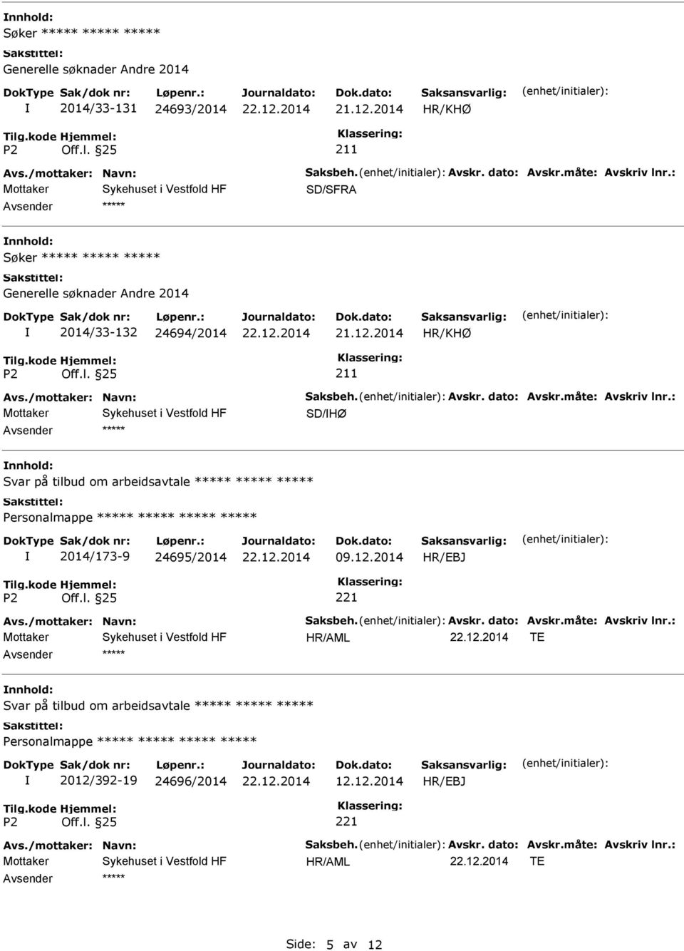 : SD/HØ Svar på tilbud om arbeidsavtale Personalmappe 2014/173-9 24695/2014 09.12.2014 HR/EBJ Avs./mottaker: Navn: Saksbeh. Avskr. dato: Avskr.måte: Avskriv lnr.