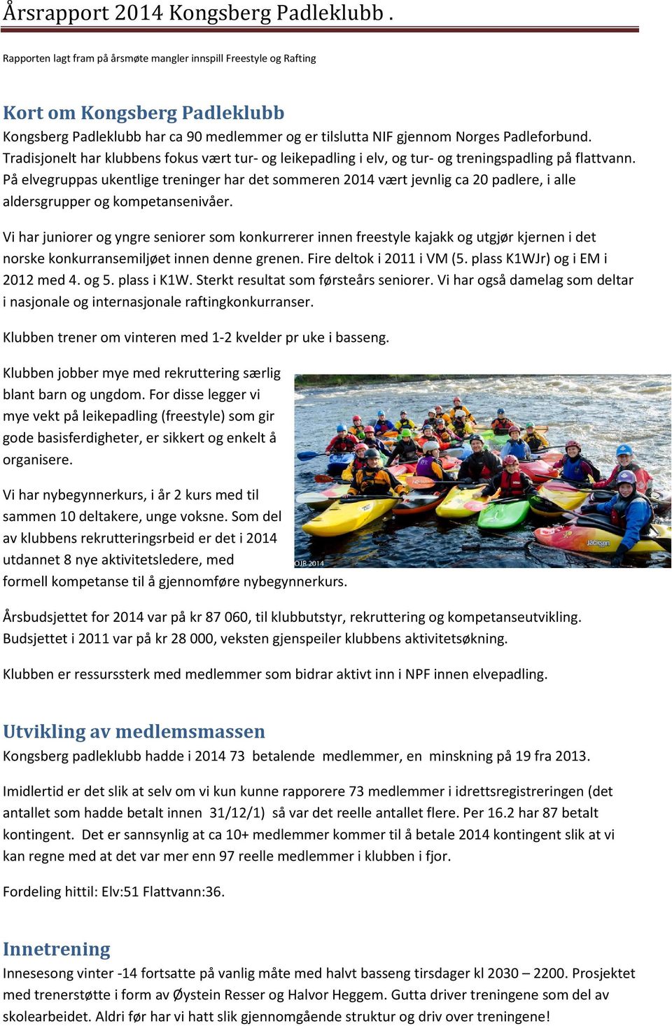 På elvegruppas ukentlige treninger har det sommeren 2014 vært jevnlig ca 20 padlere, i alle aldersgrupper og kompetansenivåer.