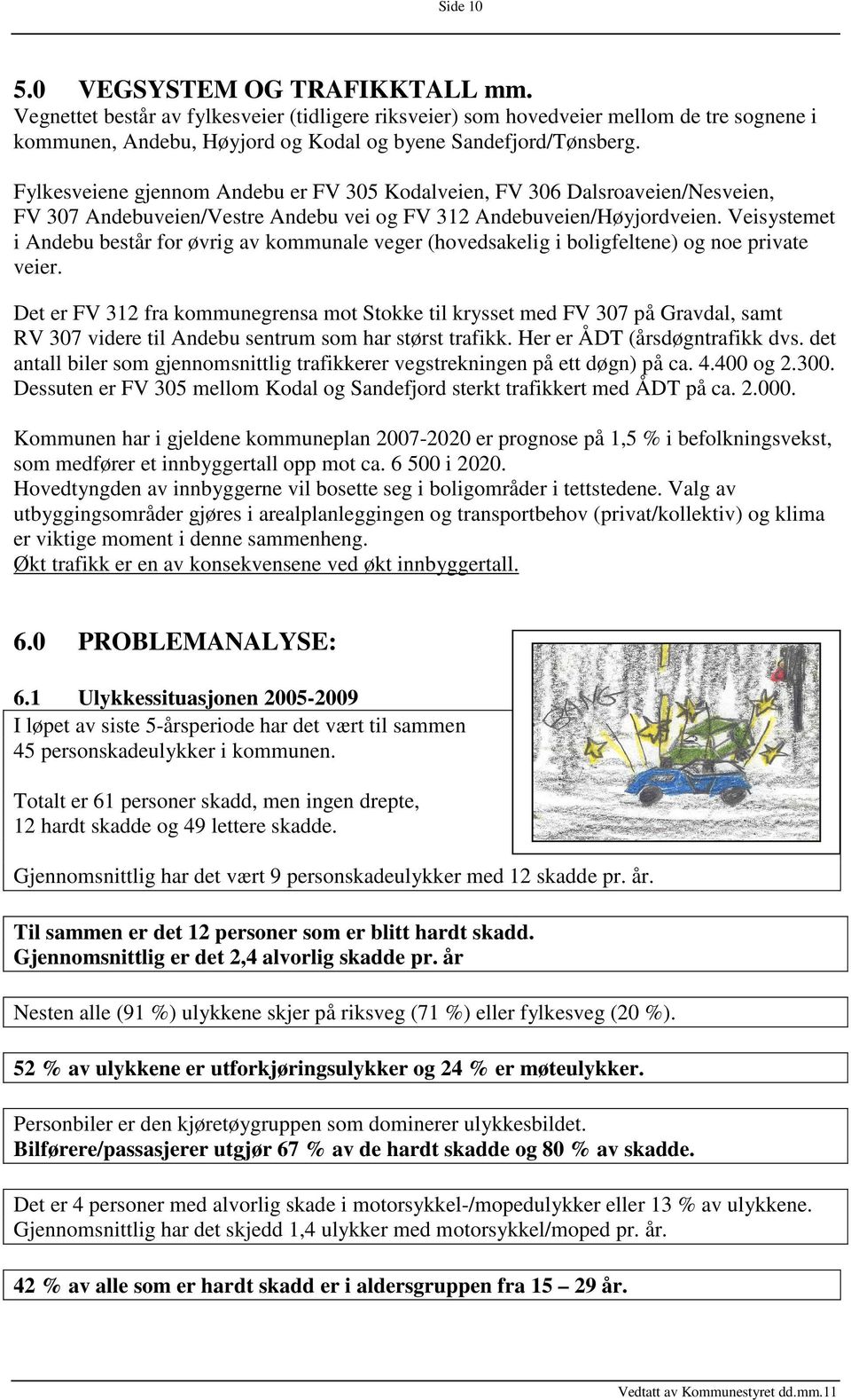 Veisystemet i Andebu består for øvrig av kommunale veger (hovedsakelig i boligfeltene) og noe private veier.