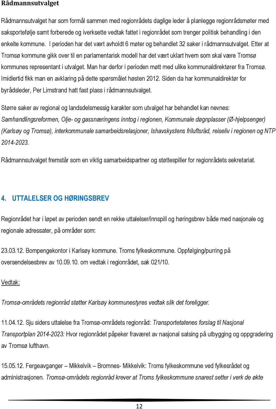 Etter at Tromsø kommune gikk over til en parlamentarisk modell har det vært uklart hvem som skal være Tromsø kommunes representant i utvalget.