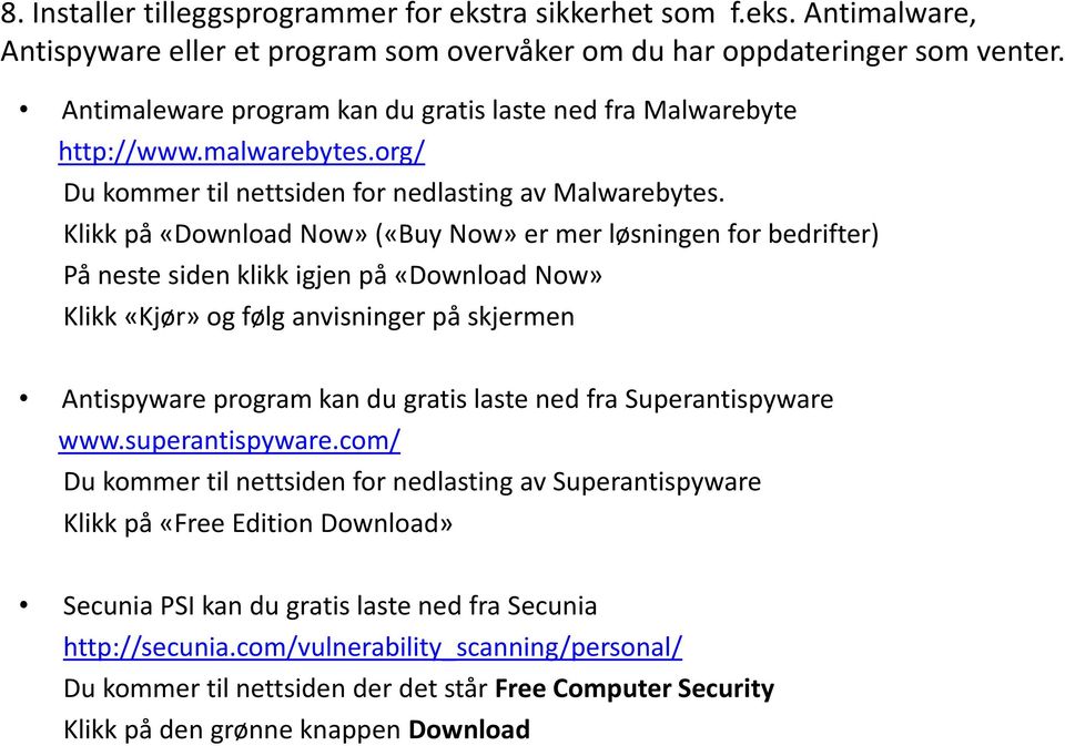Klikk på «Download Now» («Buy Now» er mer løsningen for bedrifter) På neste siden klikk igjen på «Download Now» Klikk «Kjør» og følg anvisninger på skjermen Antispyware program kan du gratis laste