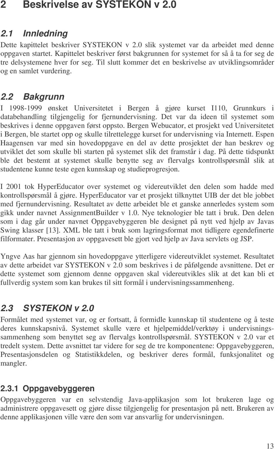 2 Bakgrunn I 1998-1999 ønsket Universitetet i Bergen å gjøre kurset I110, Grunnkurs i databehandling tilgjengelig for fjernundervisning.