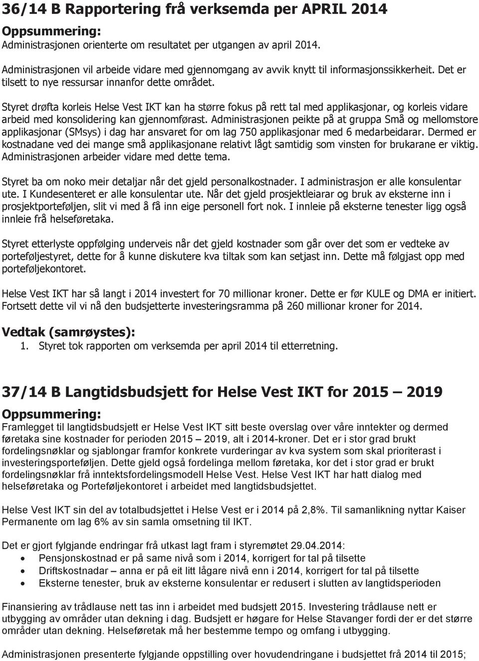 /2)37/2)0 # " Framlegget til langtidsbudsjett er Helse Vest IKT sitt beste overslag over våre inntekter og dermed føretaka sine kostnader for perioden 2015 2019, alt i 2014-kroner.