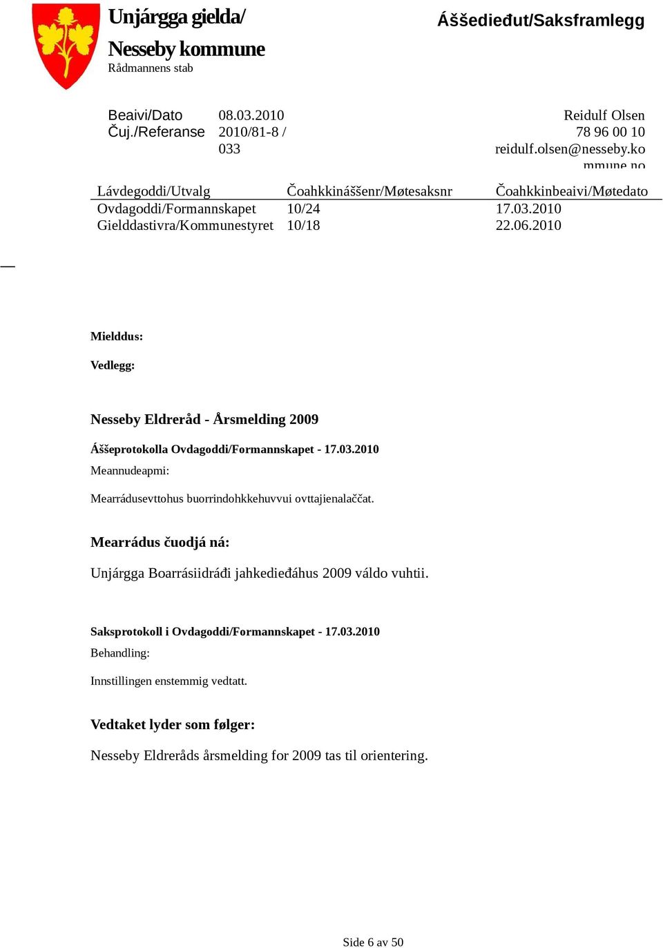 2010 Mielddus: Vedlegg: Nesseby Eldreråd - Årsmelding 2009 Áššeprotokolla Ovdagoddi/Formannskapet - 17.03.2010 Meannudeapmi: Mearrádusevttohus buorrindohkkehuvvui ovttajienalaččat.