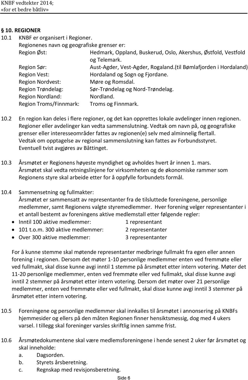 Region Trøndelag: Sør-Trøndelag og Nord-Trøndelag. Region Nordland: Nordland. Region Troms/Finnmark: Troms og Finnmark. 10.