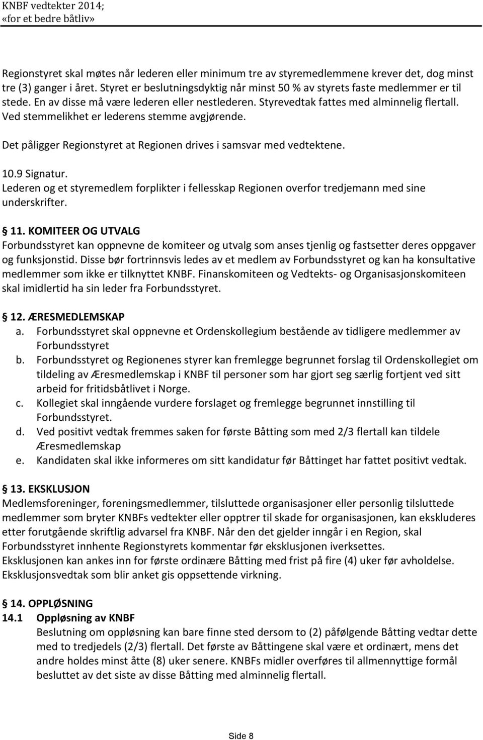 Ved stemmelikhet er lederens stemme avgjørende. Det påligger Regionstyret at Regionen drives i samsvar med vedtektene. 10.9 Signatur.