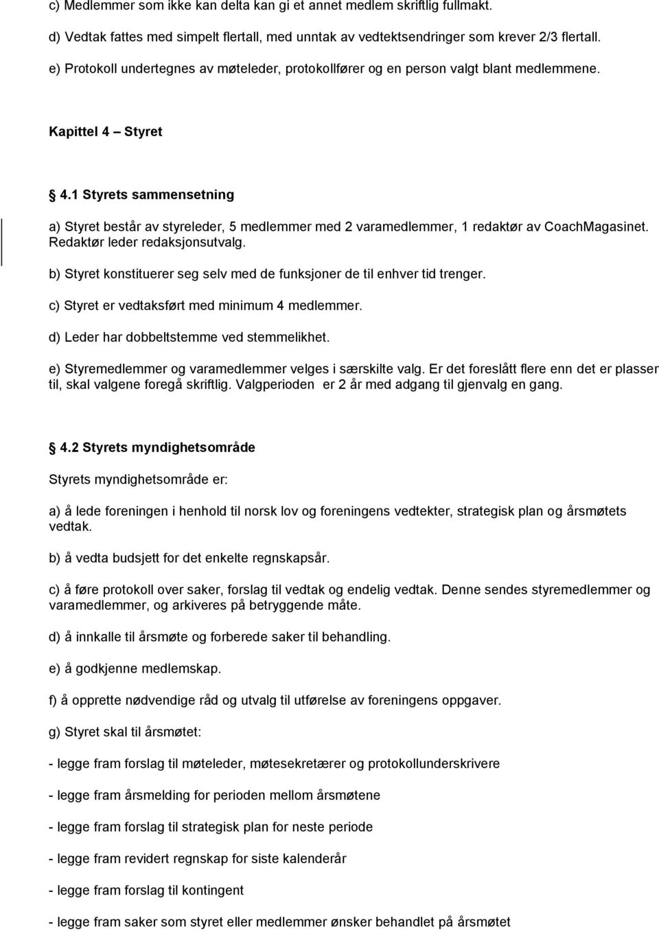 1 Styrets sammensetning a) Styret består av styreleder, 5 medlemmer med 2 varamedlemmer, 1 redaktør av CoachMagasinet. Redaktør leder redaksjonsutvalg.