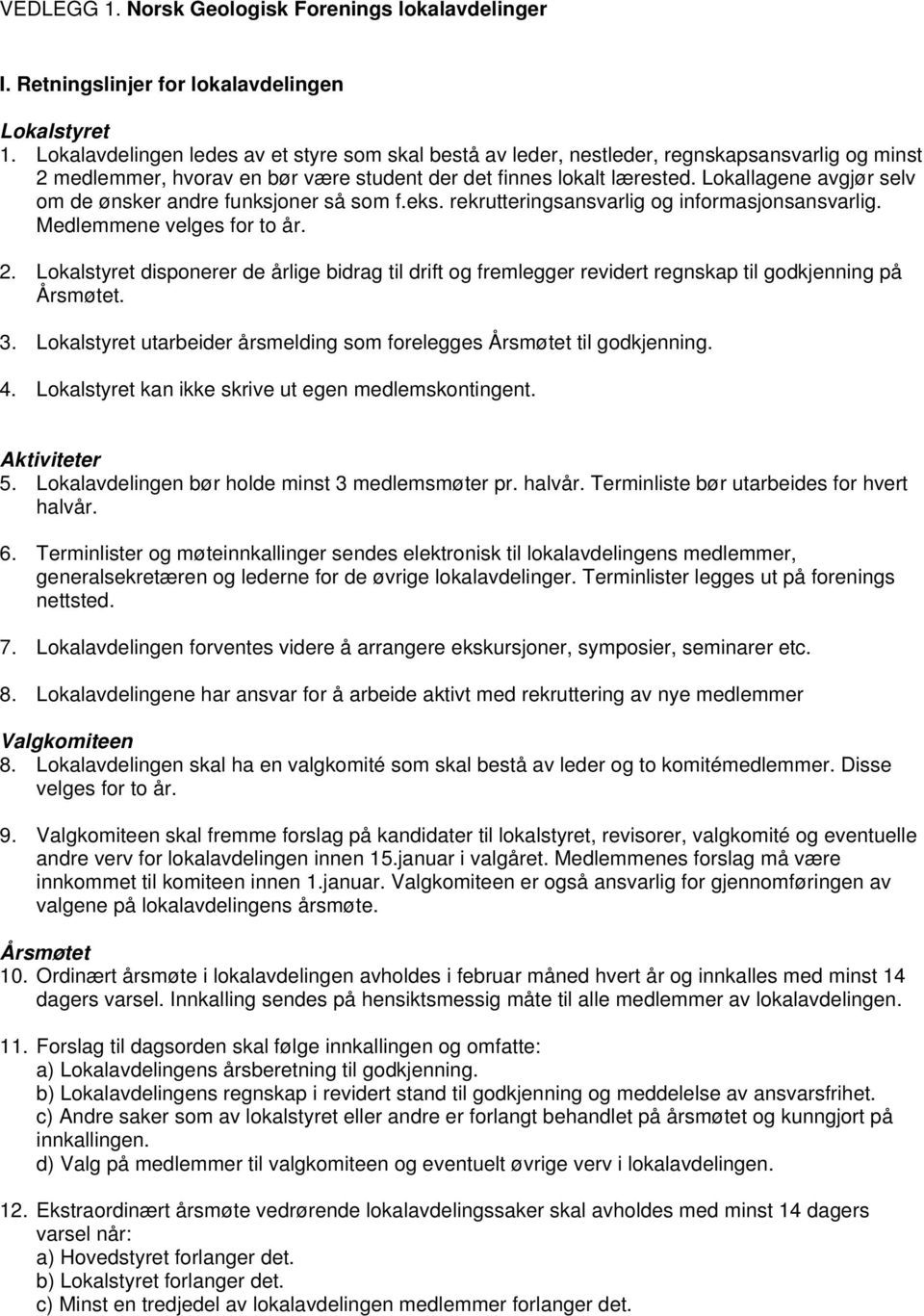 Lokallagene avgjør selv om de ønsker andre funksjoner så som f.eks. rekrutteringsansvarlig og informasjonsansvarlig. Medlemmene velges for to år. 2.