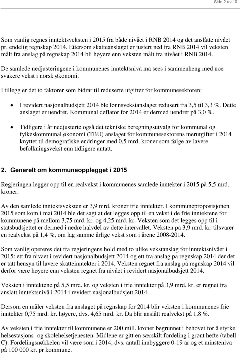 De samlede nedjusteringene i kommunenes inntektsnivå må sees i sammenheng med noe svakere vekst i norsk økonomi.