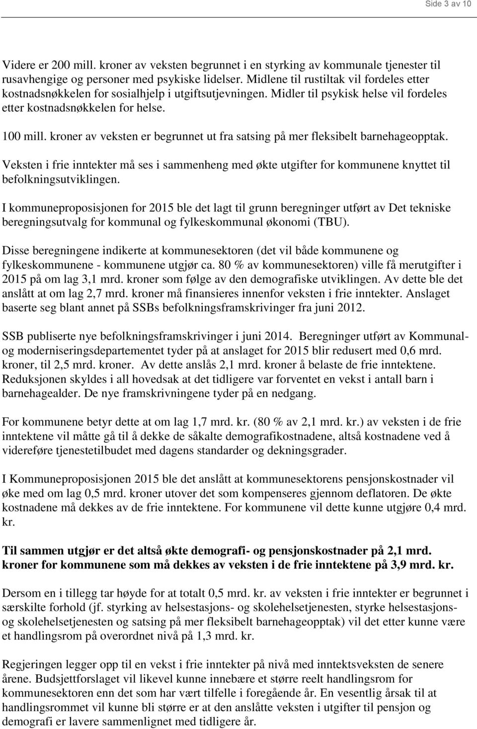 kroner av veksten er begrunnet ut fra satsing på mer fleksibelt barnehageopptak. Veksten i frie inntekter må ses i sammenheng med økte utgifter for kommunene knyttet til befolkningsutviklingen.