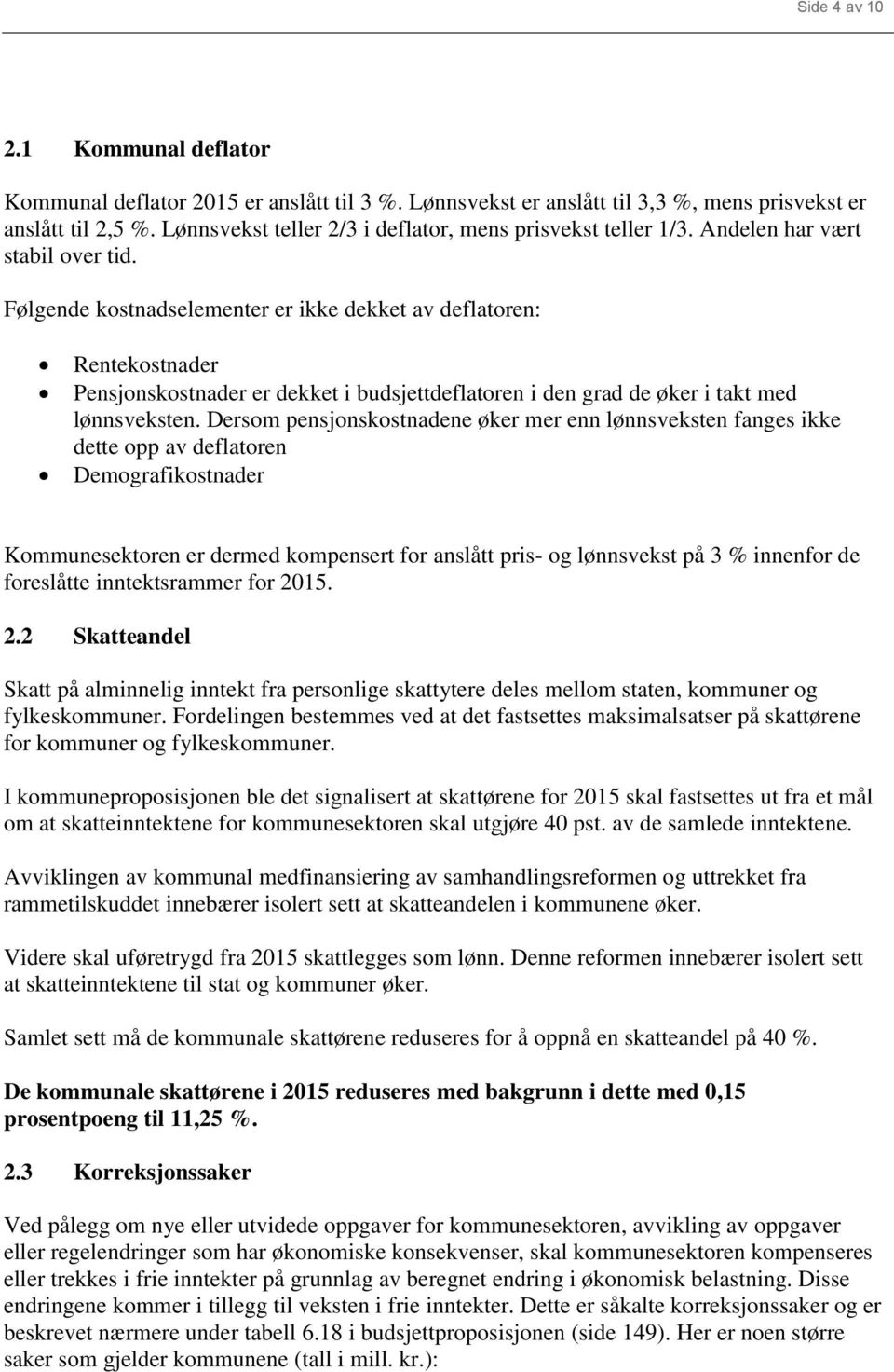 Følgende kostnadselementer er ikke dekket av deflatoren: Rentekostnader Pensjonskostnader er dekket i budsjettdeflatoren i den grad de øker i takt med lønnsveksten.