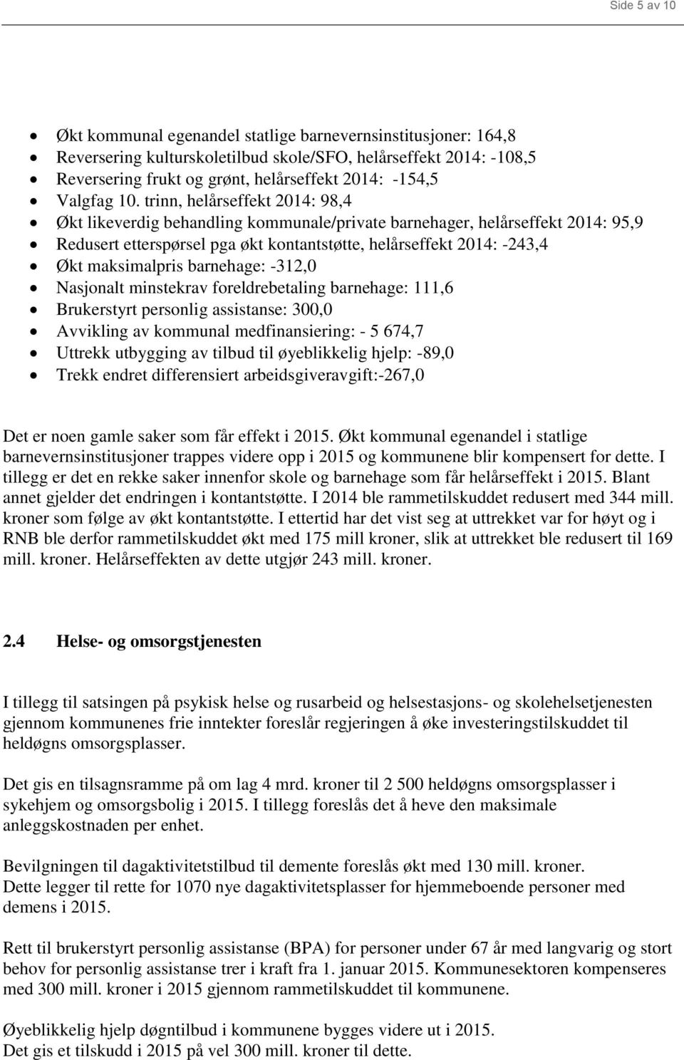 trinn, helårseffekt 2014: 98,4 Økt likeverdig behandling kommunale/private barnehager, helårseffekt 2014: 95,9 Redusert etterspørsel pga økt kontantstøtte, helårseffekt 2014: -243,4 Økt maksimalpris