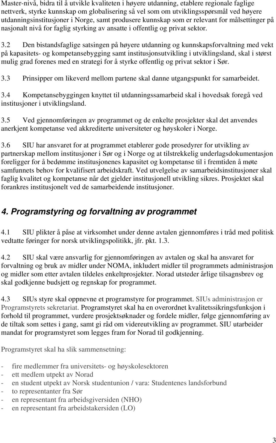 2 Den bistandsfaglige satsingen på høyere utdanning og kunnskapsforvaltning med vekt på kapasitets- og kompetansebygging samt institusjonsutvikling i utviklingsland, skal i størst mulig grad forenes