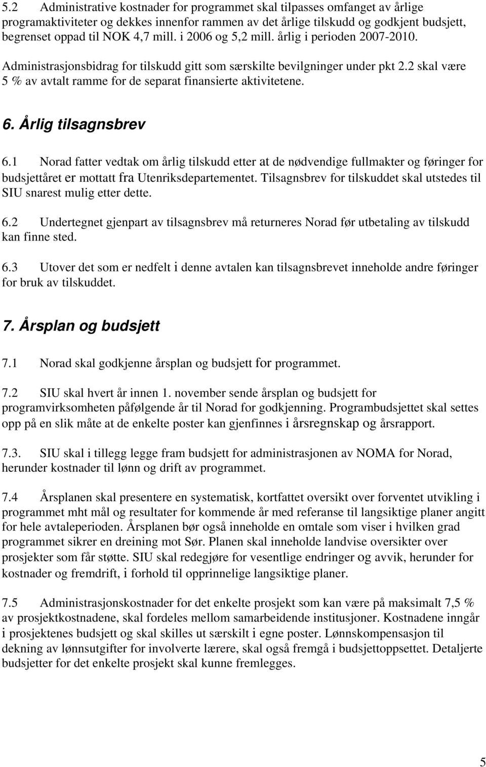 2 skal være 5 % av avtalt ramme for de separat finansierte aktivitetene. 6. Årlig tilsagnsbrev 6.