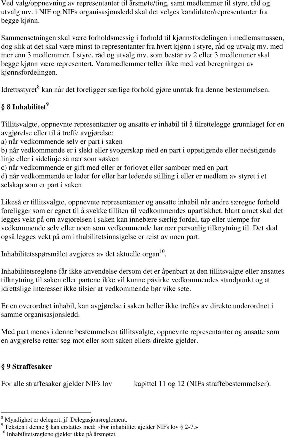 med mer enn 3 medlemmer. I styre, råd og utvalg mv. som består av 2 eller 3 medlemmer skal begge kjønn være representert. Varamedlemmer teller ikke med ved beregningen av kjønnsfordelingen.