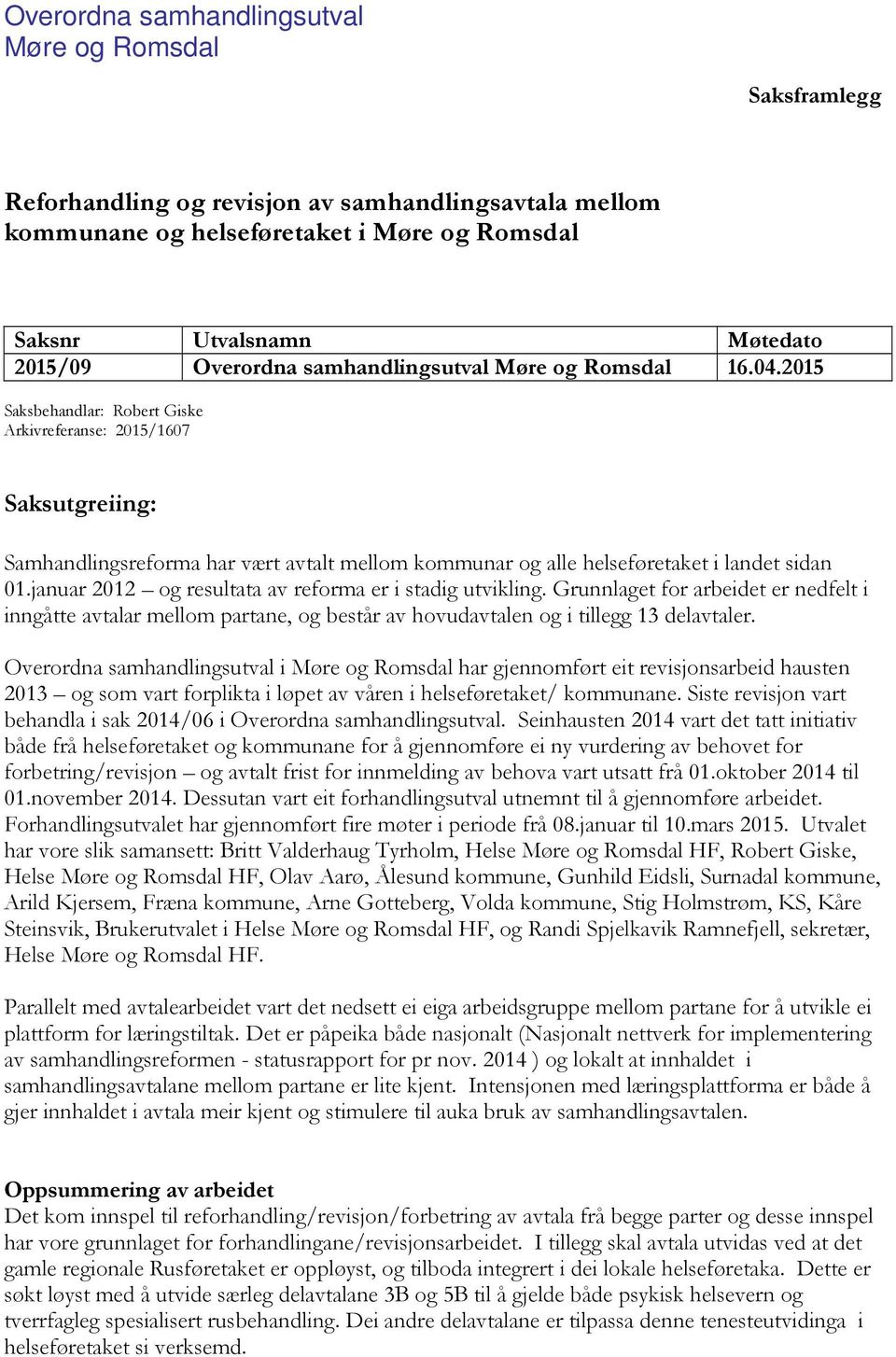 2015 Saksbehandlar: Robert Giske Arkivreferanse: 2015/1607 Saksutgreiing: Samhandlingsreforma har vært avtalt mellom kommunar og alle helseføretaket i landet sidan 01.