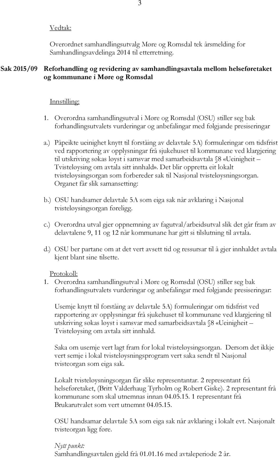 Overordna samhandlingsutval i Møre og Romsdal (OSU) stiller seg bak forhandlingsutvalets vurderingar og anbefalingar med følgjande presiseringar a.