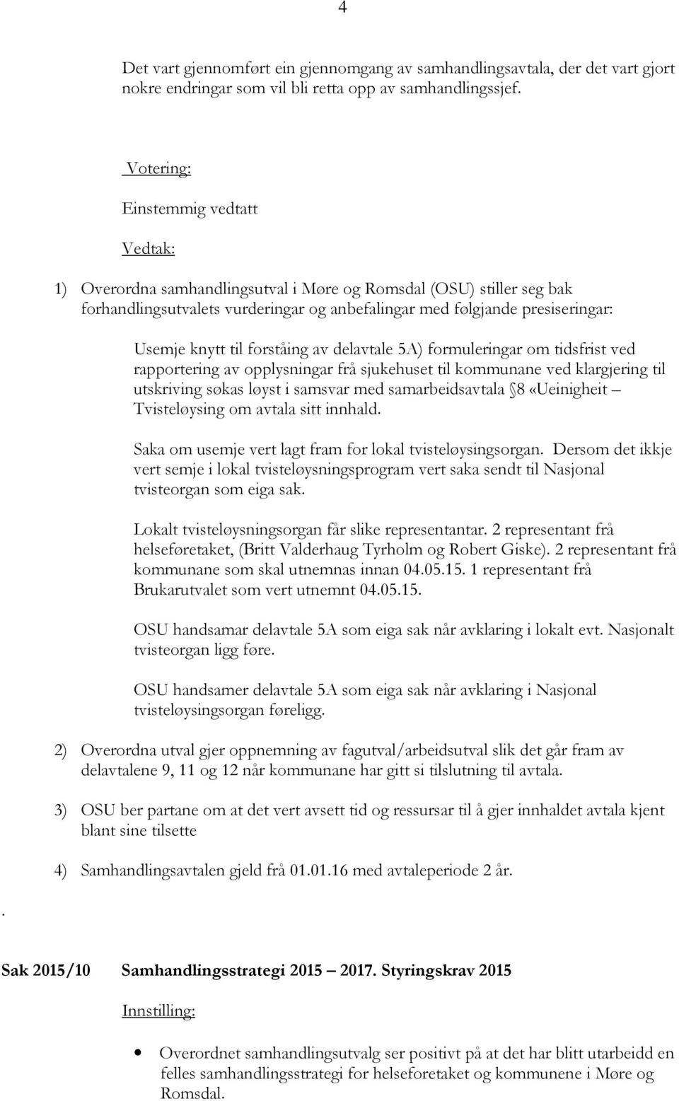 til forståing av delavtale 5A) formuleringar om tidsfrist ved rapportering av opplysningar frå sjukehuset til kommunane ved klargjering til utskriving søkas løyst i samsvar med samarbeidsavtala 8