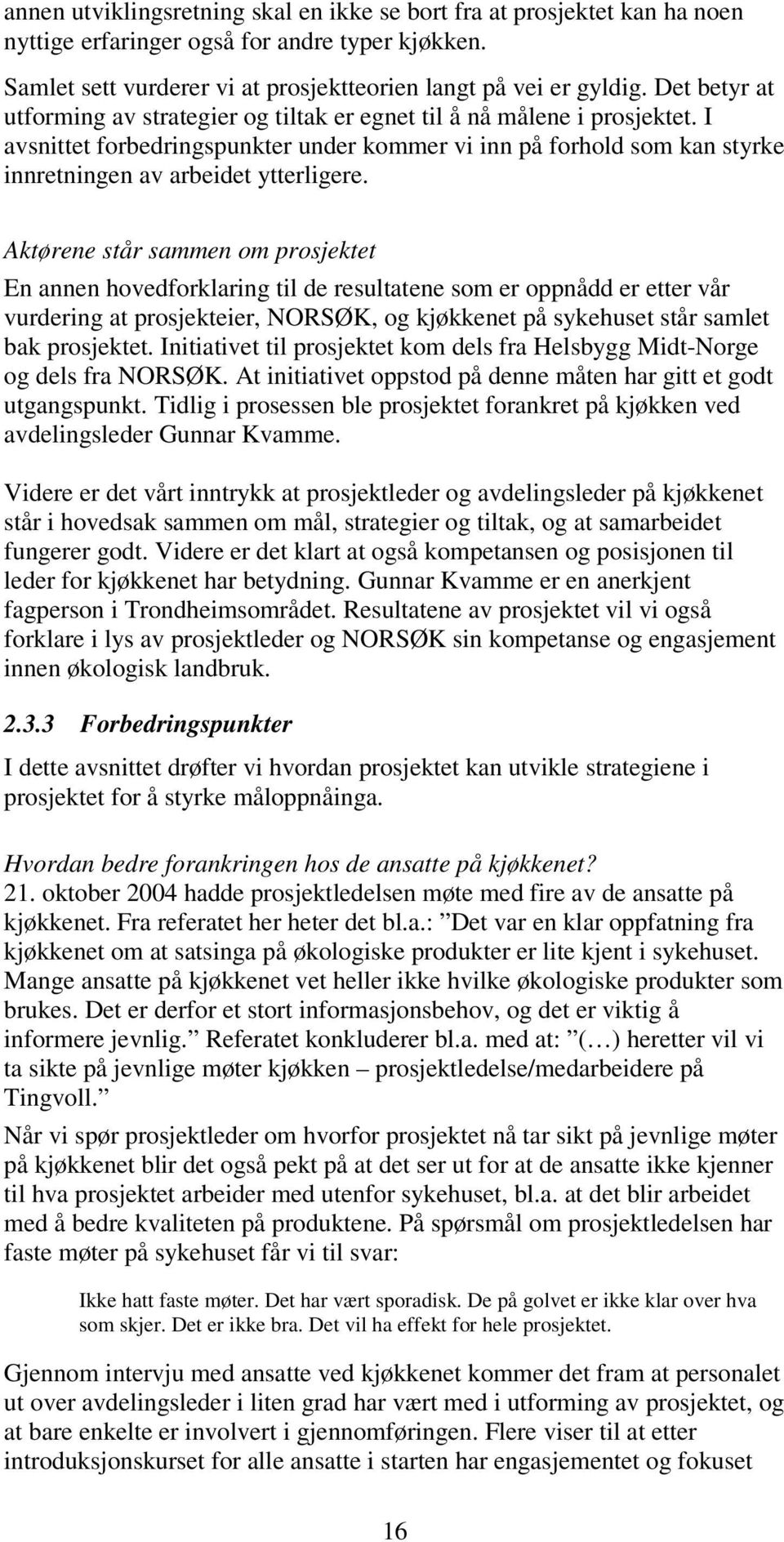 Aktørene står sammen om prosjektet En annen hovedforklaring til de resultatene som er oppnådd er etter vår vurdering at prosjekteier, NORSØK, og kjøkkenet på sykehuset står samlet bak prosjektet.