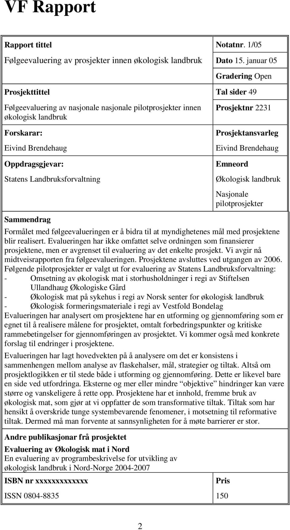 Landbruksforvaltning Prosjektnr 2231 Prosjektansvarleg Eivind Brendehaug Emneord Økologisk landbruk Sammendrag Nasjonale pilotprosjekter Formålet med følgeevalueringen er å bidra til at myndighetenes