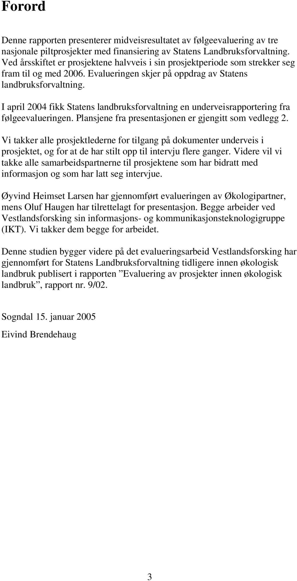 I april 2004 fikk Statens landbruksforvaltning en underveisrapportering fra følgeevalueringen. Plansjene fra presentasjonen er gjengitt som vedlegg 2.