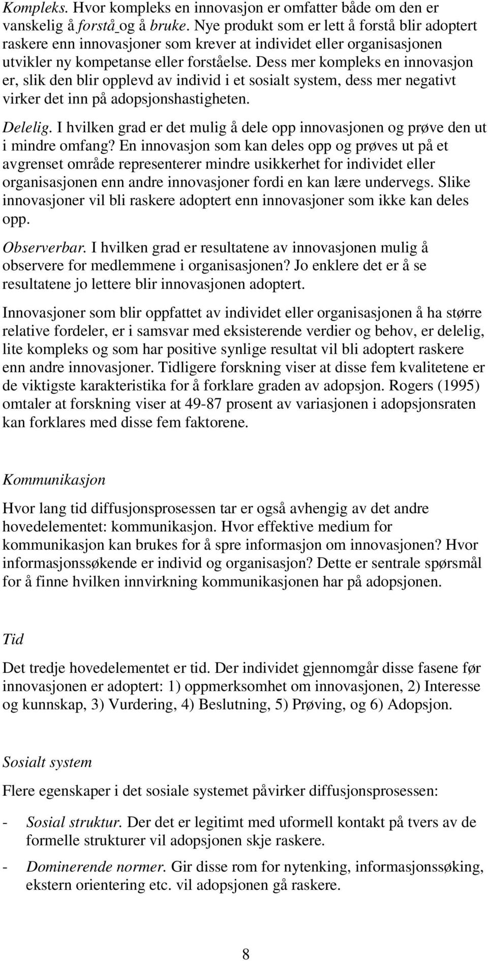 Dess mer kompleks en innovasjon er, slik den blir opplevd av individ i et sosialt system, dess mer negativt virker det inn på adopsjonshastigheten. Delelig.