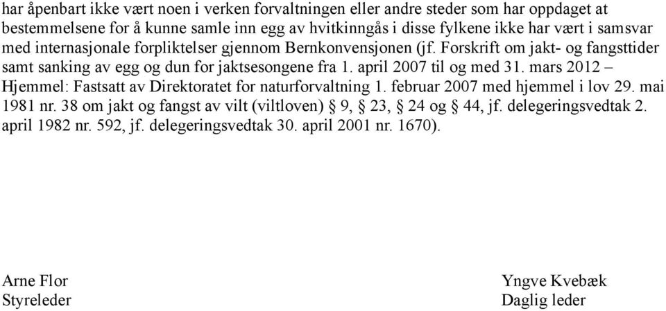 april 2007 til og med 31. mars 2012 Hjemmel: Fastsatt av Direktoratet for naturforvaltning 1. februar 2007 med hjemmel i lov 29. mai 1981 nr.