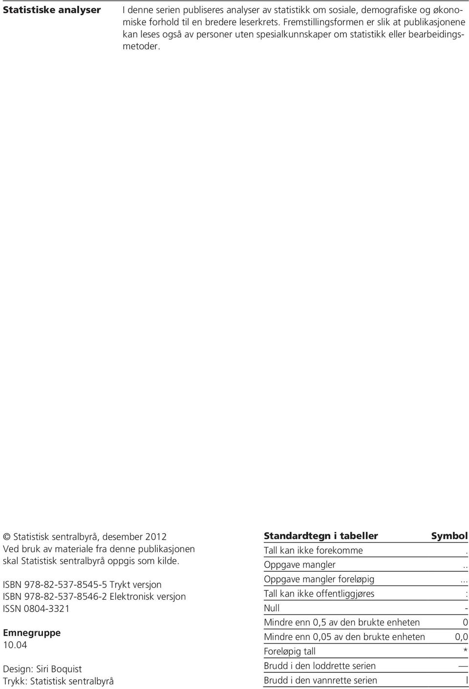 Statistisk sentralbyrå, desember 22 Ved bruk av materiale fra denne publikasjonen skal Statistisk sentralbyrå oppgis som kilde.