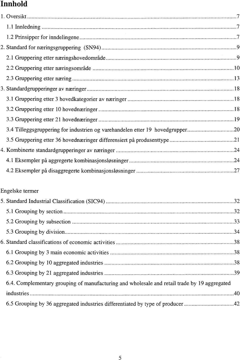 ....................... 19 3.4 Tilleggsgruppering for industrien og varehandelen etter 19 hovedgrupper........_... 20 3.5 Gruppering etter 36 hovednæringer differensiert på produsenttype...... 21 4.