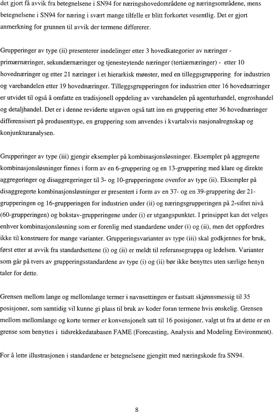 Grupperinger av type (ii) presenterer inndelinger etter 3 hovedkategorier av næringer - primærnæringer, sekundærnæringer og tjenesteytende næringer (tertiærnæringer) etter 10 hovednæringer og etter