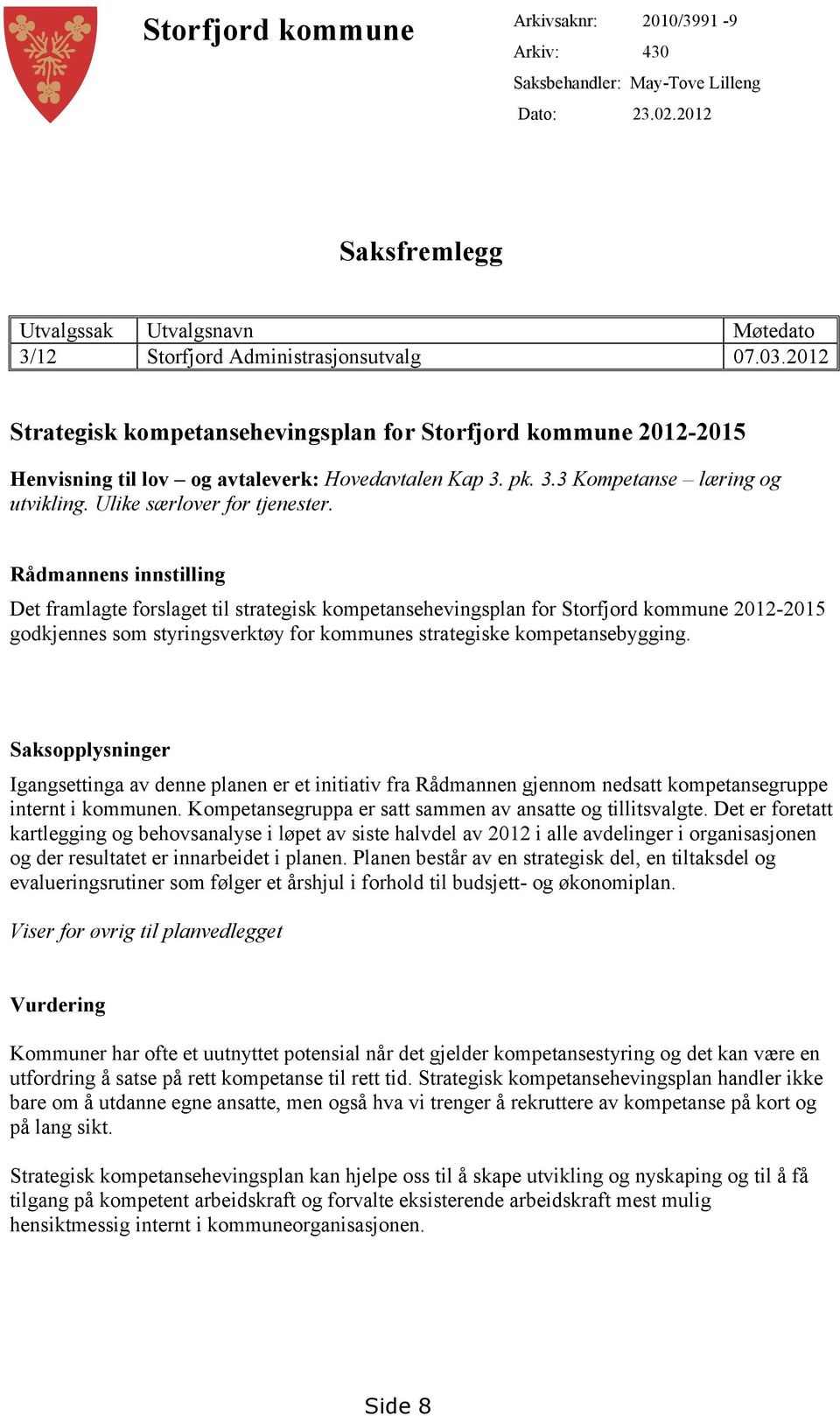 Rådmannens innstilling Det framlagte forslaget til strategisk kompetansehevingsplan for Storfjord kommune 2012-2015 godkjennes som styringsverktøy for kommunes strategiske kompetansebygging.