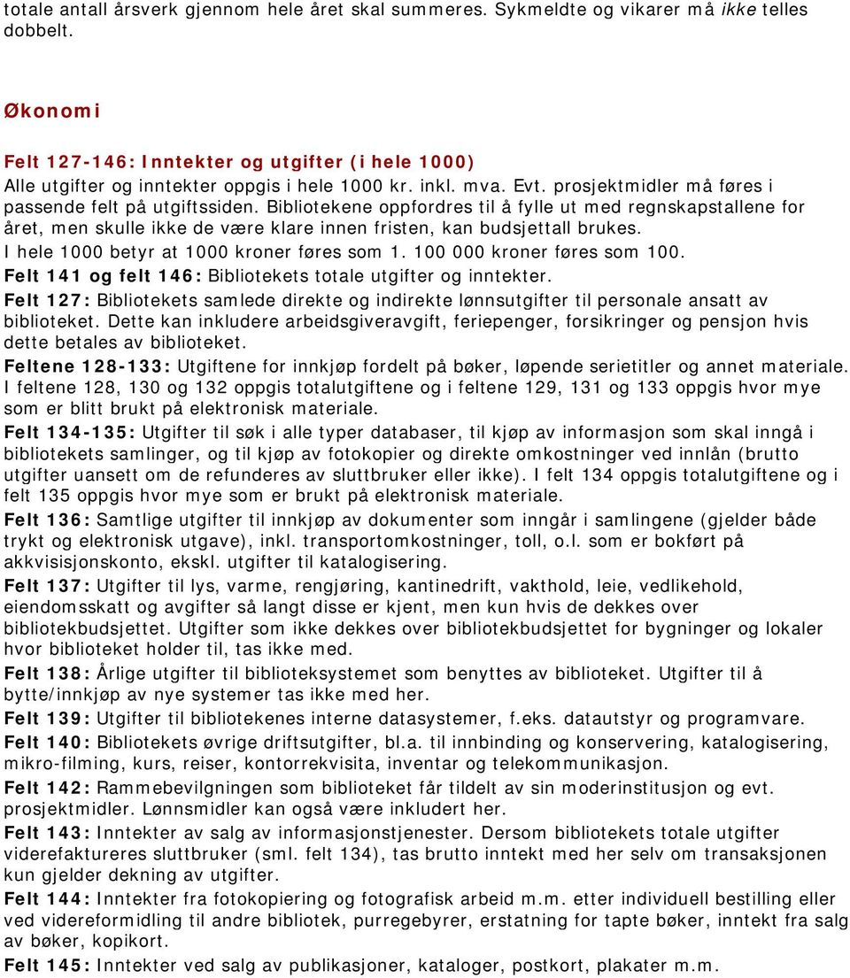 Bibliotekene oppfordres til å fylle ut med regnskapstallene for året, men skulle ikke de være klare innen fristen, kan budsjettall brukes. I hele 1000 betyr at 1000 kroner føres som 1.